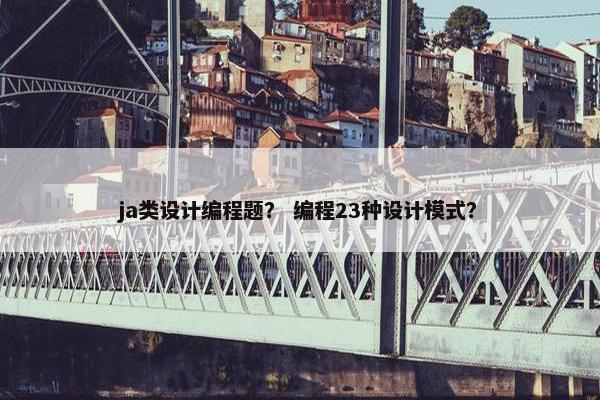 ja类设计编程题？ 编程23种设计模式？