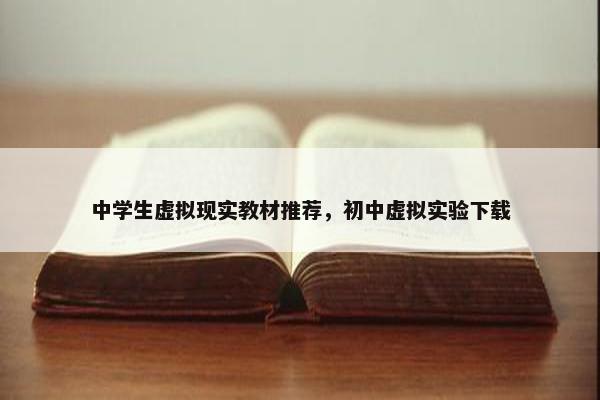中学生虚拟现实教材推荐，初中虚拟实验下载