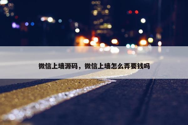 微信上墙源码，微信上墙怎么弄要钱吗