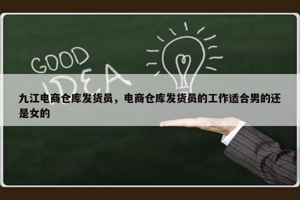 九江电商仓库发货员，电商仓库发货员的工作适合男的还是女的