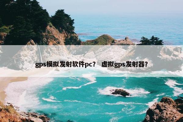 gps模拟发射软件pc？ 虚拟gps发射器？