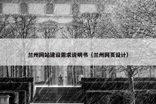 兰州网站建设需求说明书（兰州网页设计）