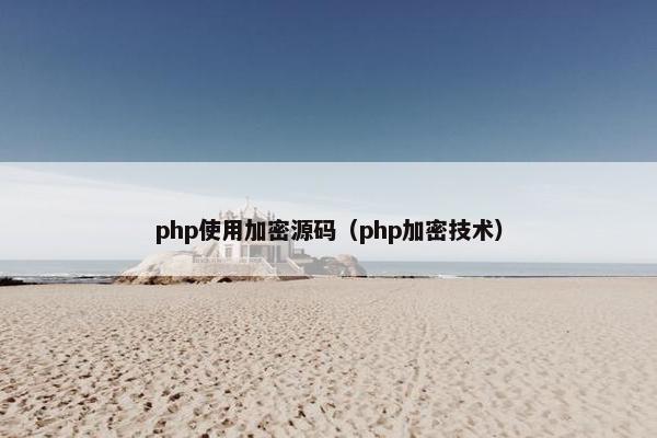 php使用加密源码（php加密技术）