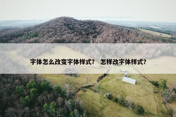 字体怎么改变字体样式？ 怎样改字体样式？