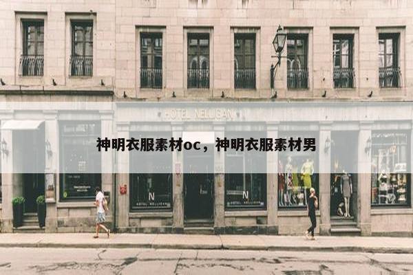 神明衣服素材oc，神明衣服素材男