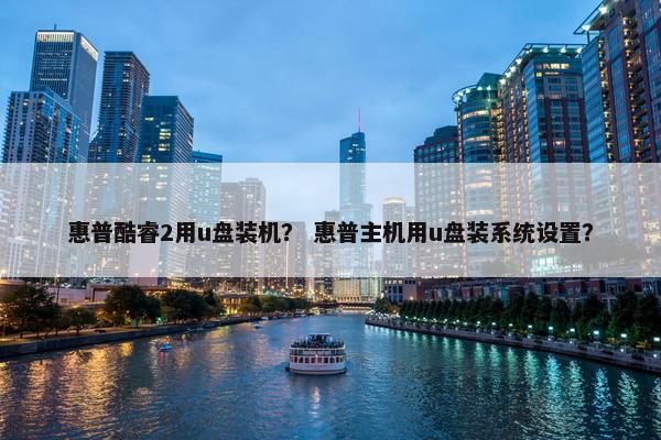 惠普酷睿2用u盘装机？ 惠普主机用u盘装系统设置？
