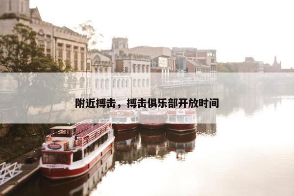 附近搏击，搏击俱乐部开放时间