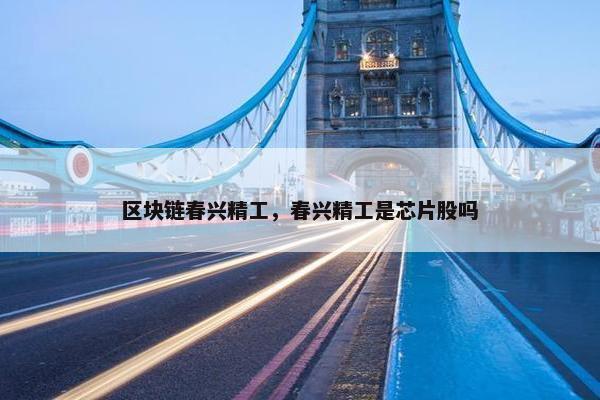 区块链春兴精工，春兴精工是芯片股吗