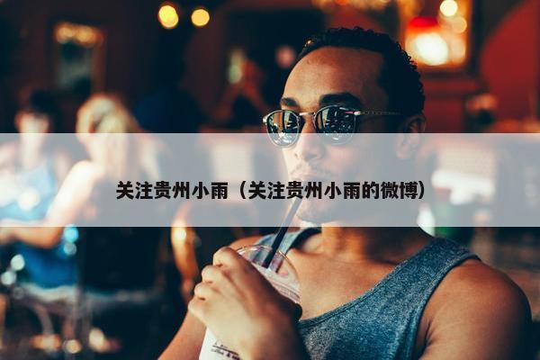 关注贵州小雨（关注贵州小雨的微博）