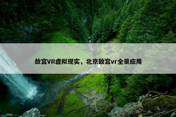故宫VR虚拟现实，北京故宫vr全景应用