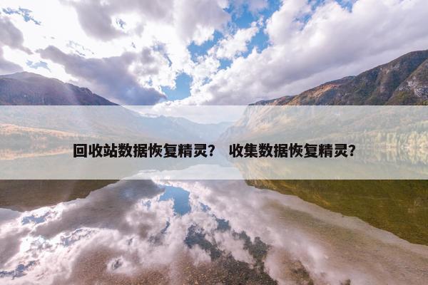 回收站数据恢复精灵？ 收集数据恢复精灵？