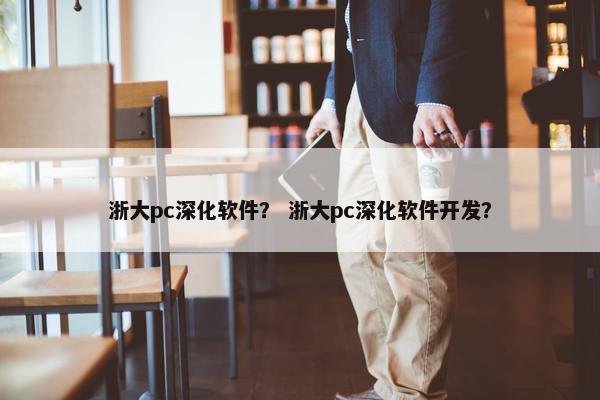 浙大pc深化软件？ 浙大pc深化软件开发？