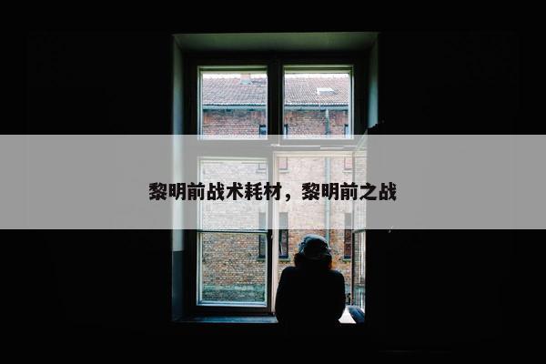 黎明前战术耗材，黎明前之战