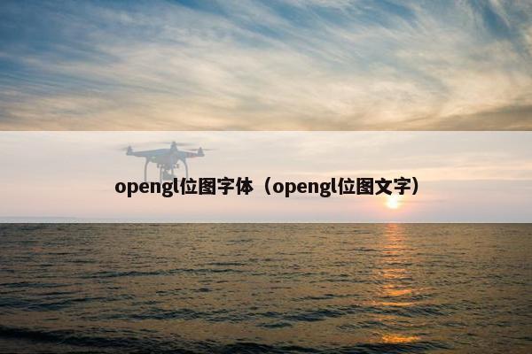 opengl位图字体（opengl位图文字）