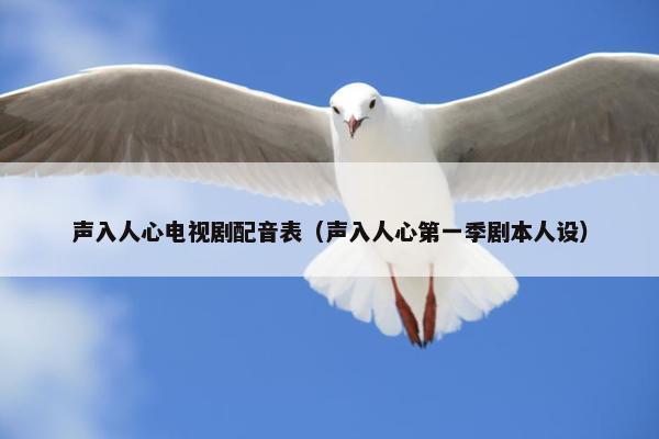 声入人心电视剧配音表（声入人心第一季剧本人设）