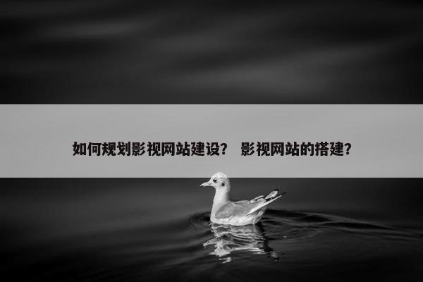 如何规划影视网站建设？ 影视网站的搭建？