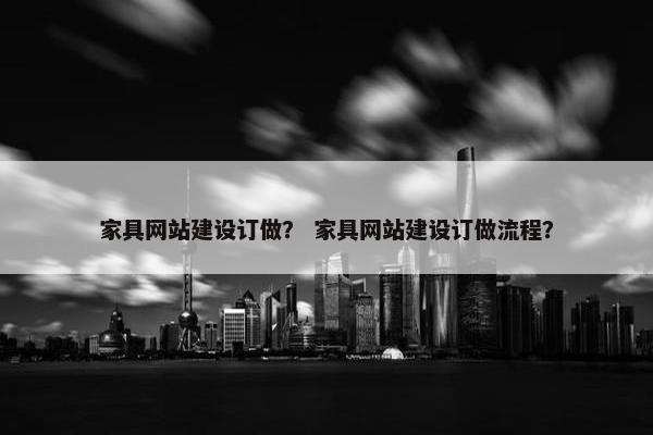 家具网站建设订做？ 家具网站建设订做流程？