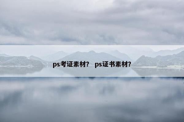 ps考证素材？ ps证书素材？