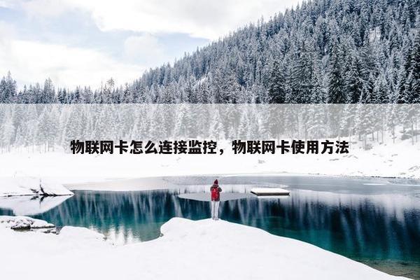 物联网卡怎么连接监控，物联网卡使用方法