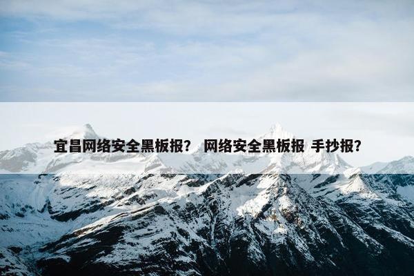 宜昌网络安全黑板报？ 网络安全黑板报 手抄报？
