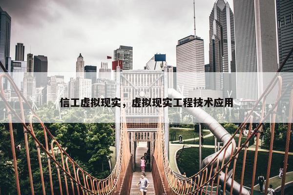 信工虚拟现实，虚拟现实工程技术应用