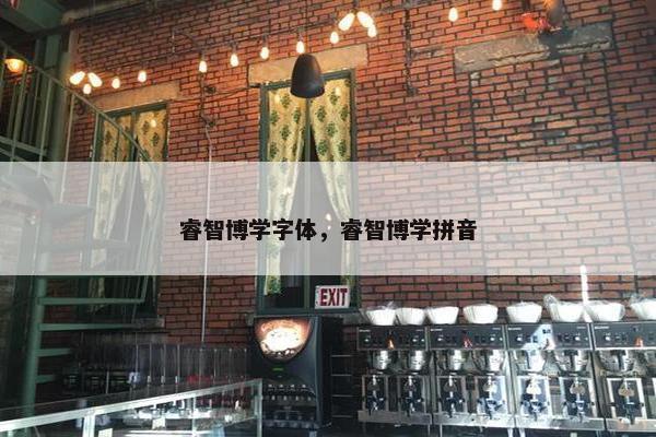 睿智博学字体，睿智博学拼音