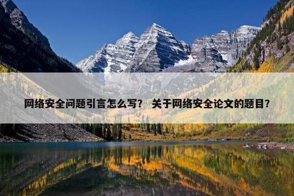 网络安全问题引言怎么写？ 关于网络安全论文的题目？