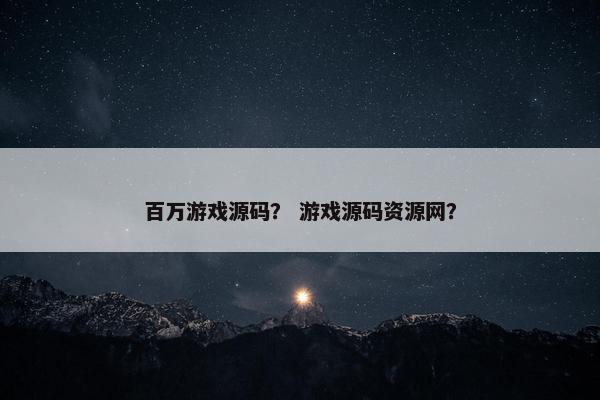 百万游戏源码？ 游戏源码资源网？
