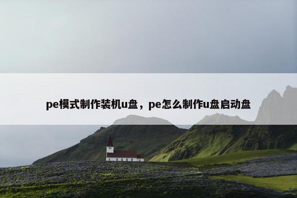 pe模式制作装机u盘，pe怎么制作u盘启动盘
