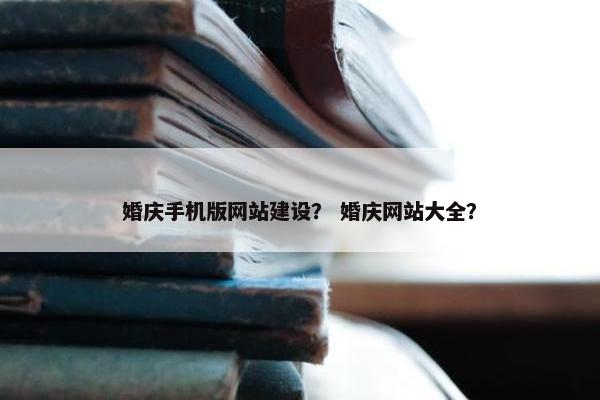 婚庆手机版网站建设？ 婚庆网站大全？