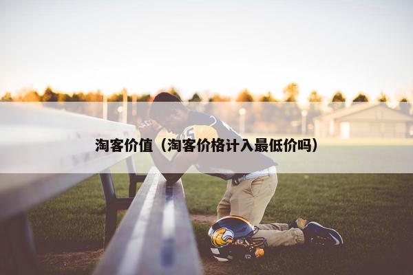 淘客价值（淘客价格计入最低价吗）
