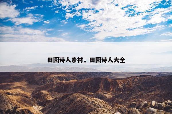 田园诗人素材，田园诗人大全