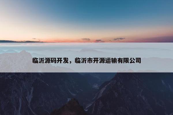 临沂源码开发，临沂市开源运输有限公司