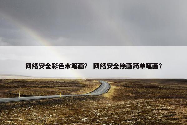 网络安全彩色水笔画？ 网络安全绘画简单笔画？