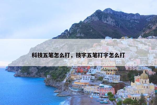 科技五笔怎么打，技字五笔打字怎么打