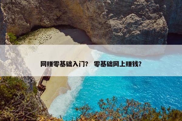 网赚零基础入门？ 零基础网上赚钱？