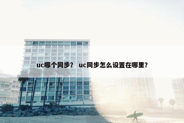 uc哪个同步？ uc同步怎么设置在哪里？