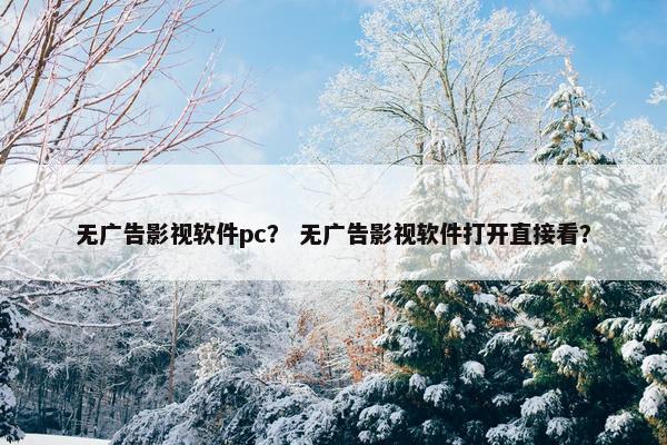 无广告影视软件pc？ 无广告影视软件打开直接看？