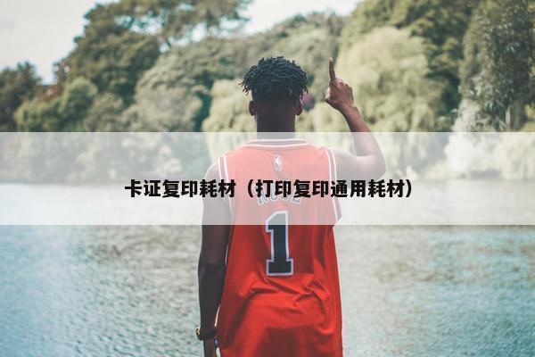 卡证复印耗材（打印复印通用耗材）