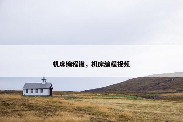 机床编程键，机床编程视频