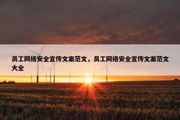 员工网络安全宣传文案范文，员工网络安全宣传文案范文大全