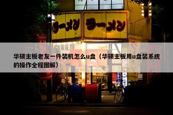 华硕主板老友一件装机怎么u盘（华硕主板用u盘装系统的操作全程图解）