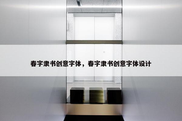 春字隶书创意字体，春字隶书创意字体设计