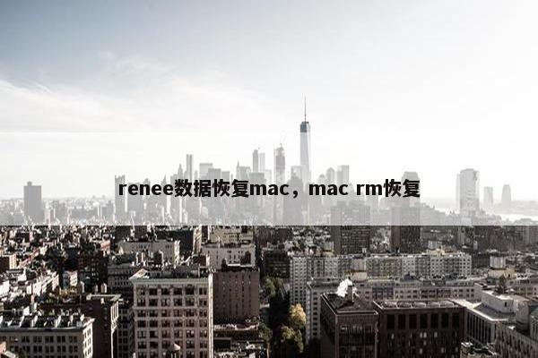 renee数据恢复mac，mac rm恢复