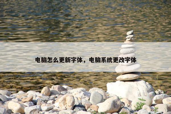电脑怎么更新字体，电脑系统更改字体