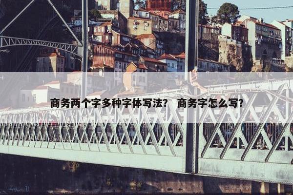 商务两个字多种字体写法？ 商务字怎么写？