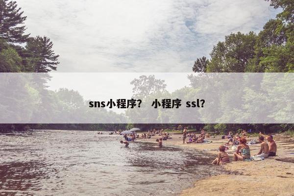 sns小程序？ 小程序 ssl？