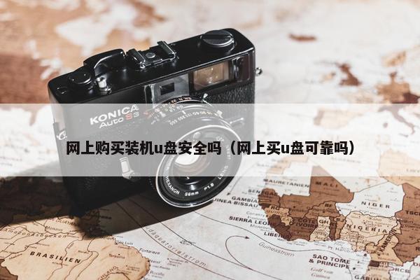 网上购买装机u盘安全吗（网上买u盘可靠吗）