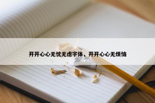 开开心心无忧无虑字体，开开心心无烦恼