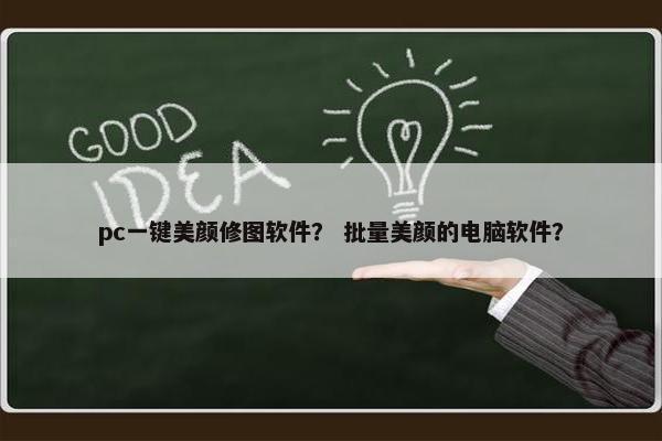 pc一键美颜修图软件？ 批量美颜的电脑软件？